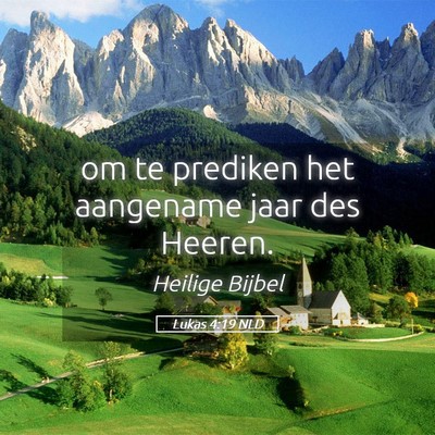Picture 05 - Lukas 4:19 NLD - om te prediken het aangename jaar des - Bible Verse Picture
