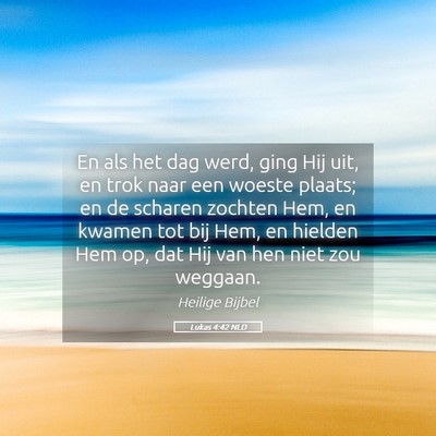 Picture 05 - Lukas 4:42 NLD - En als het dag werd, ging Hij uit, en trok naar - Bible Verse Picture