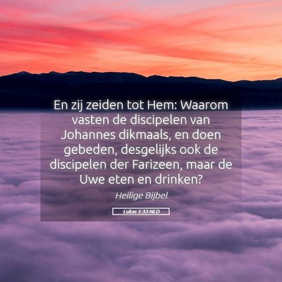 Picture 05 - Lukas 5:33 NLD - En zij zeiden tot Hem: Waarom vasten de - Bible Verse Picture
