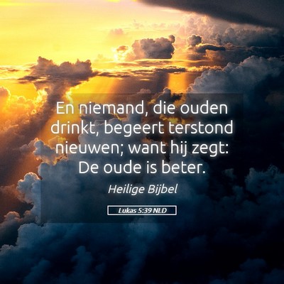 Picture 05 - Lukas 5:39 NLD - En niemand, die ouden drinkt, begeert terstond - Bible Verse Picture