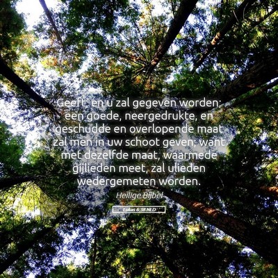 Picture 05 - Lukas 6:38 NLD - Geeft, en u zal gegeven worden; een goede, - Bible Verse Picture