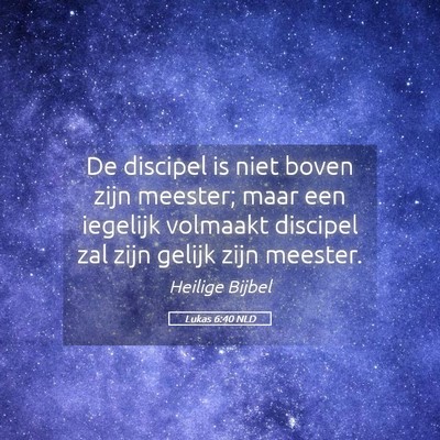 Picture 05 - Lukas 6:40 NLD - De discipel is niet boven zijn meester; maar een - Bible Verse Picture