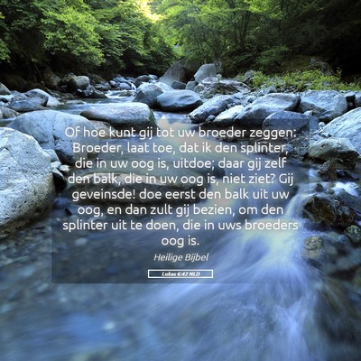 Picture 05 - Lukas 6:42 NLD - Of hoe kunt gij tot uw broeder zeggen: Broeder, - Bible Verse Picture
