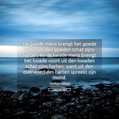 Picture 05 - Lukas 6:45 NLD - De goede mens brengt het goede voort uit den - Bible Verse Picture