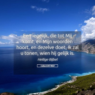 Picture 05 - Lukas 6:47 NLD - Een iegelijk, die tot Mij komt, en Mijn woorden - Bible Verse Picture