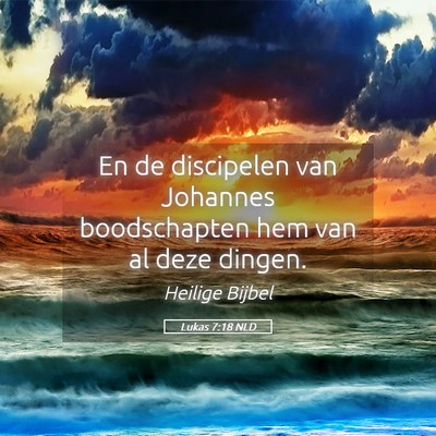 Picture 05 - Lukas 7:18 NLD - En de discipelen van Johannes boodschapten hem - Bible Verse Picture