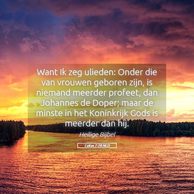 Picture 05 - Lukas 7:28 NLD - Want Ik zeg ulieden: Onder die van vrouwen - Bible Verse Picture