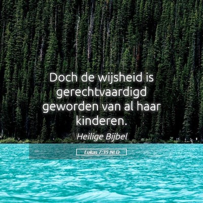Picture 05 - Lukas 7:35 NLD - Doch de wijsheid is gerechtvaardigd geworden van - Bible Verse Picture