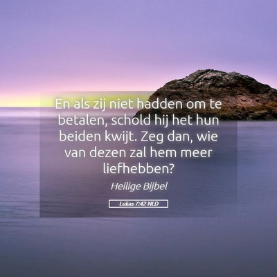 Picture 05 - Lukas 7:42 NLD - En als zij niet hadden om te betalen, schold hij - Bible Verse Picture