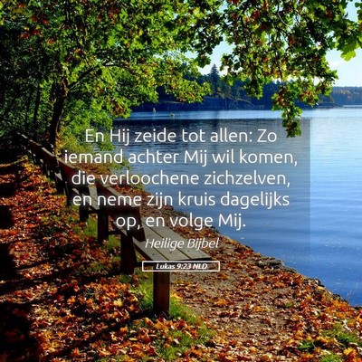 Picture 05 - Lukas 9:23 NLD - En Hij zeide tot allen: Zo iemand achter Mij wil - Bible Verse Picture
