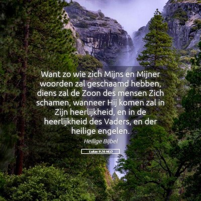 Picture 05 - Lukas 9:26 NLD - Want zo wie zich Mijns en Mijner woorden zal - Bible Verse Picture