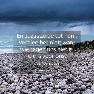 Picture 05 - Lukas 9:50 NLD - En Jezus zeide tot hem: Verbied het niet; want - Bible Verse Picture