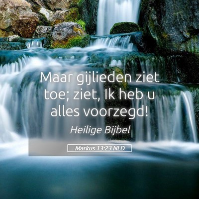 Picture 05 - Markus 13:23 NLD - Maar gijlieden ziet toe; ziet, Ik heb u alles - Bible Verse Picture