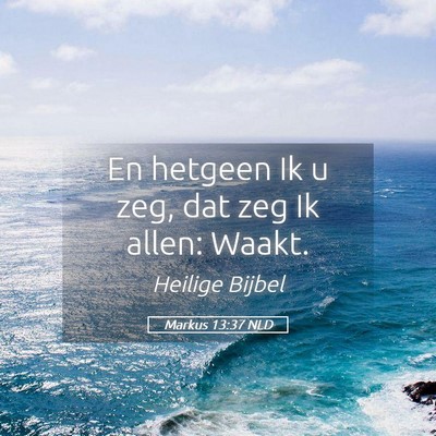 Picture 05 - Markus 13:37 NLD - En hetgeen Ik u zeg, dat zeg Ik allen: - Bible Verse Picture