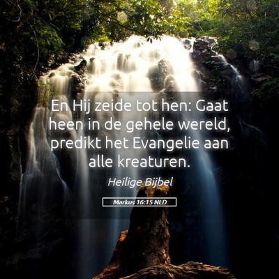Picture 05 - Markus 16:15 NLD - En Hij zeide tot hen: Gaat heen in de gehele - Bible Verse Picture