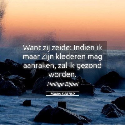 Picture 05 - Markus 5:28 NLD - Want zij zeide: Indien ik maar Zijn klederen mag - Bible Verse Picture