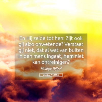 Picture 05 - Markus 7:18 NLD - En Hij zeide tot hen: Zijt ook gij alzo - Bible Verse Picture