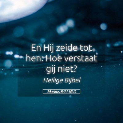 Picture 05 - Markus 8:21 NLD - En Hij zeide tot hen: Hoe verstaat gij - Bible Verse Picture