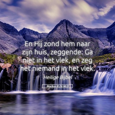 Picture 05 - Markus 8:26 NLD - En Hij zond hem naar zijn huis, zeggende: Ga niet - Bible Verse Picture