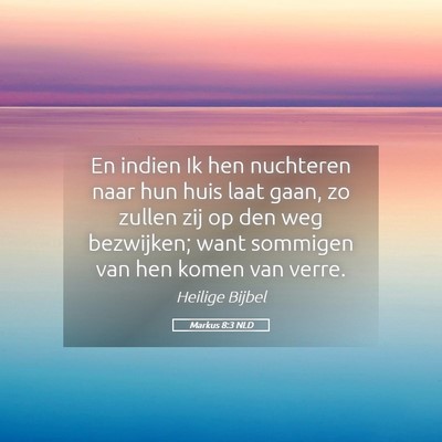 Picture 05 - Markus 8:3 NLD - En indien Ik hen nuchteren naar hun huis laat - Bible Verse Picture