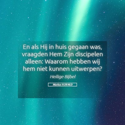 Picture 05 - Markus 9:28 NLD - En als Hij in huis gegaan was, vraagden Hem Zijn - Bible Verse Picture