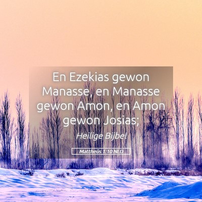 Picture 05 - Mattheüs 1:10 NLD - En Ezekias gewon Manasse, en Manasse gewon Amon, - Bible Verse Picture