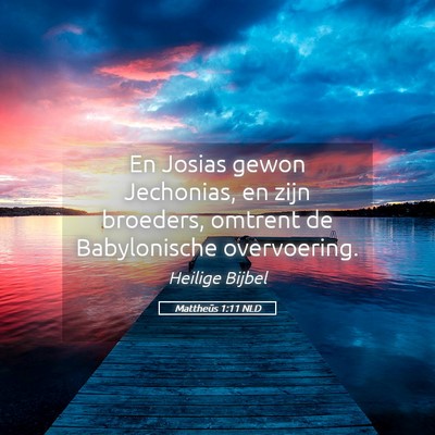 Picture 05 - Mattheüs 1:11 NLD - En Josias gewon Jechonias, en zijn broeders, - Bible Verse Picture