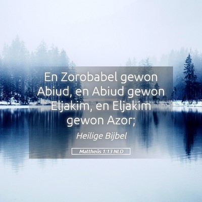 Picture 05 - Mattheüs 1:13 NLD - En Zorobabel gewon Abiud, en Abiud gewon Eljakim, - Bible Verse Picture