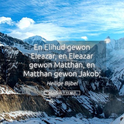 Picture 05 - Mattheüs 1:15 NLD - En Elihud gewon Eleazar, en Eleazar gewon - Bible Verse Picture