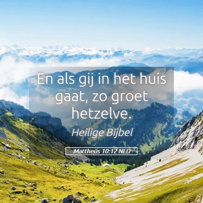 Picture 05 - Mattheüs 10:12 NLD - En als gij in het huis gaat, zo groet - Bible Verse Picture