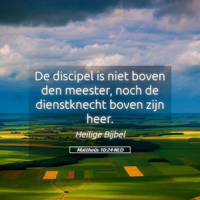 Picture 05 - Mattheüs 10:24 NLD - De discipel is niet boven den meester, noch de - Bible Verse Picture