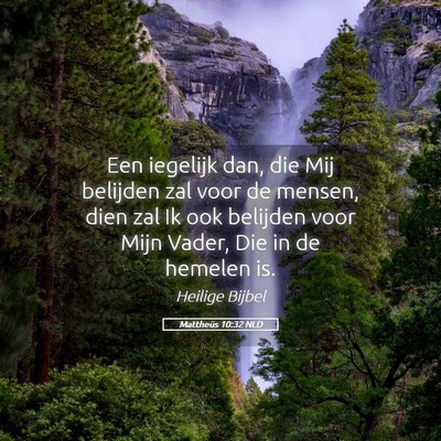 Picture 05 - Mattheüs 10:32 NLD - Een iegelijk dan, die Mij belijden zal voor de - Bible Verse Picture