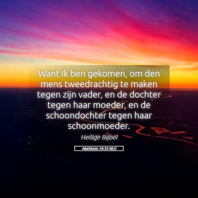 Picture 05 - Mattheüs 10:35 NLD - Want Ik ben gekomen, om den mens tweedrachtig te - Bible Verse Picture