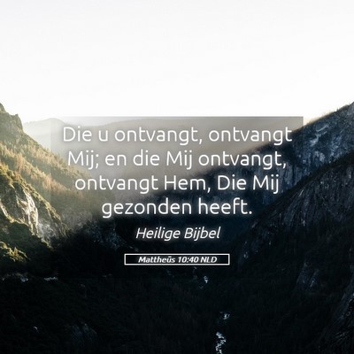 Picture 05 - Mattheüs 10:40 NLD - Die u ontvangt, ontvangt Mij; en die Mij - Bible Verse Picture
