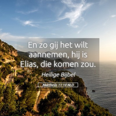 Picture 05 - Mattheüs 11:14 NLD - En zo gij het wilt aannemen, hij is Elias, die - Bible Verse Picture