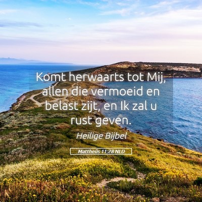Picture 05 - Mattheüs 11:28 NLD - Komt herwaarts tot Mij, allen die vermoeid en - Bible Verse Picture