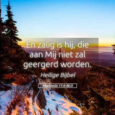 Picture 05 - Mattheüs 11:6 NLD - En zalig is hij, die aan Mij niet zal geergerd - Bible Verse Picture