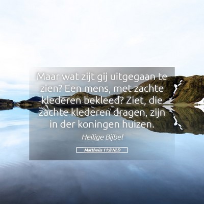 Picture 05 - Mattheüs 11:8 NLD - Maar wat zijt gij uitgegaan te zien? Een mens, - Bible Verse Picture