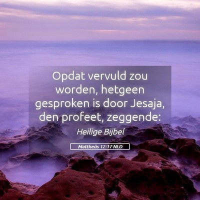 Picture 05 - Mattheüs 12:17 NLD - Opdat vervuld zou worden, hetgeen gesproken is - Bible Verse Picture