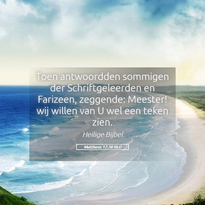 Picture 05 - Mattheüs 12:38 NLD - Toen antwoordden sommigen der Schriftgeleerden en - Bible Verse Picture