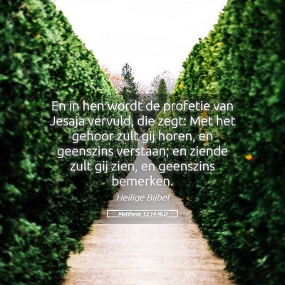 Picture 05 - Mattheüs 13:14 NLD - En in hen wordt de profetie van Jesaja vervuld, - Bible Verse Picture