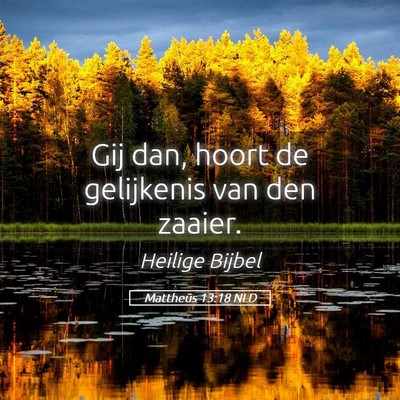 Picture 05 - Mattheüs 13:18 NLD - Gij dan, hoort de gelijkenis van den - Bible Verse Picture