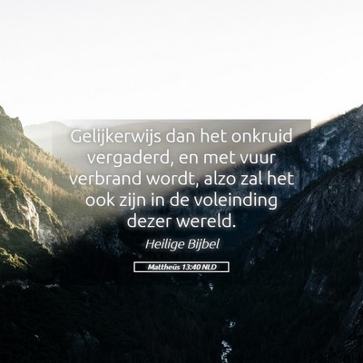 Picture 05 - Mattheüs 13:40 NLD - Gelijkerwijs dan het onkruid vergaderd, en met - Bible Verse Picture