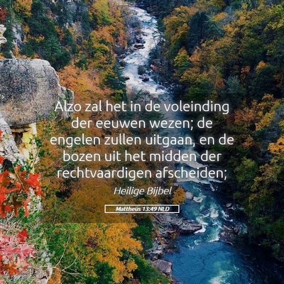Picture 05 - Mattheüs 13:49 NLD - Alzo zal het in de voleinding der eeuwen wezen; - Bible Verse Picture