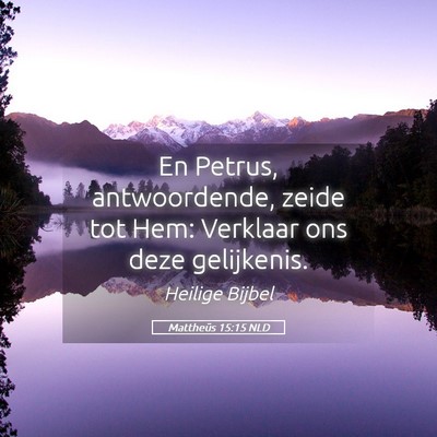 Picture 05 - Mattheüs 15:15 NLD - En Petrus, antwoordende, zeide tot Hem: Verklaar - Bible Verse Picture