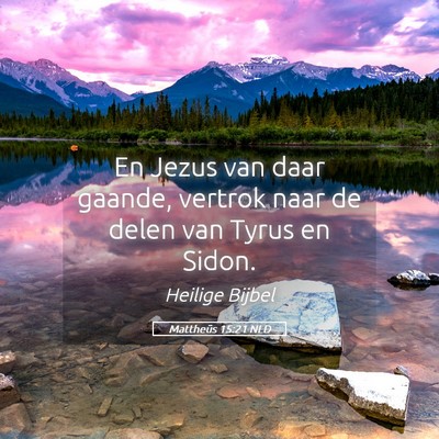 Picture 05 - Mattheüs 15:21 NLD - En Jezus van daar gaande, vertrok naar de delen - Bible Verse Picture