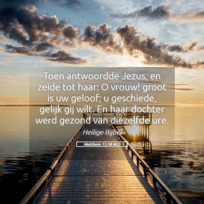 Picture 05 - Mattheüs 15:28 NLD - Toen antwoordde Jezus, en zeide tot haar: O - Bible Verse Picture
