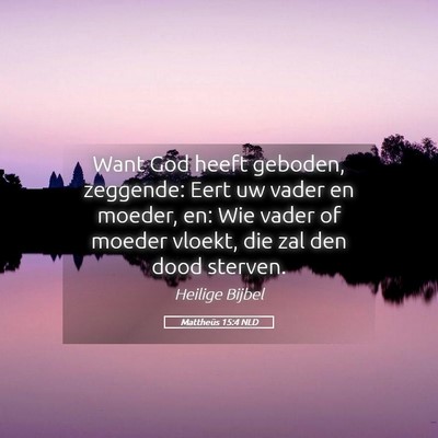 Picture 05 - Mattheüs 15:4 NLD - Want God heeft geboden, zeggende: Eert uw vader - Bible Verse Picture