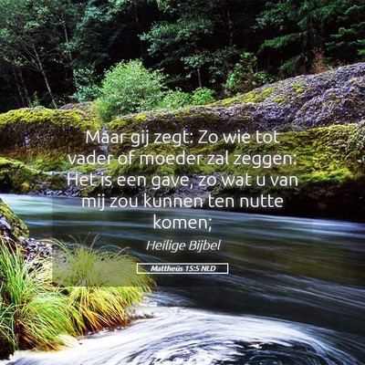 Picture 05 - Mattheüs 15:5 NLD - Maar gij zegt: Zo wie tot vader of moeder zal - Bible Verse Picture