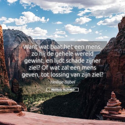 Picture 05 - Mattheüs 16:26 NLD - Want wat baat het een mens, zo hij de gehele - Bible Verse Picture
